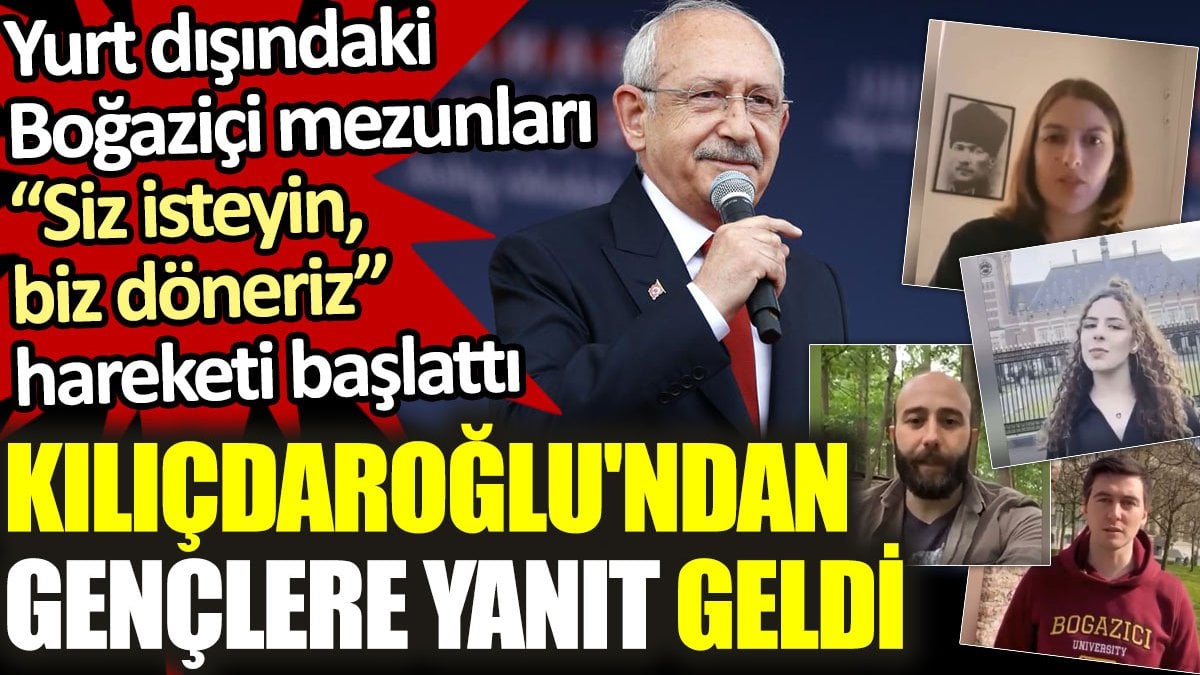 Kılıçdaroğlu'ndan Boğaziçi mezunlarının “Siz isteyin, biz döneriz” hareketine yanıt