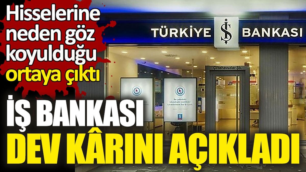 İş Bankası'ndan dev kar. Hisselerine neden göz koyulduğu ortaya çıktı