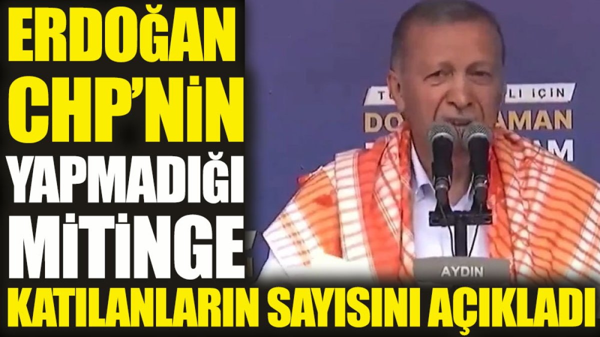 Erdoğan CHP'nin yapmadığı mitinge katılanların sayısını açıkladı