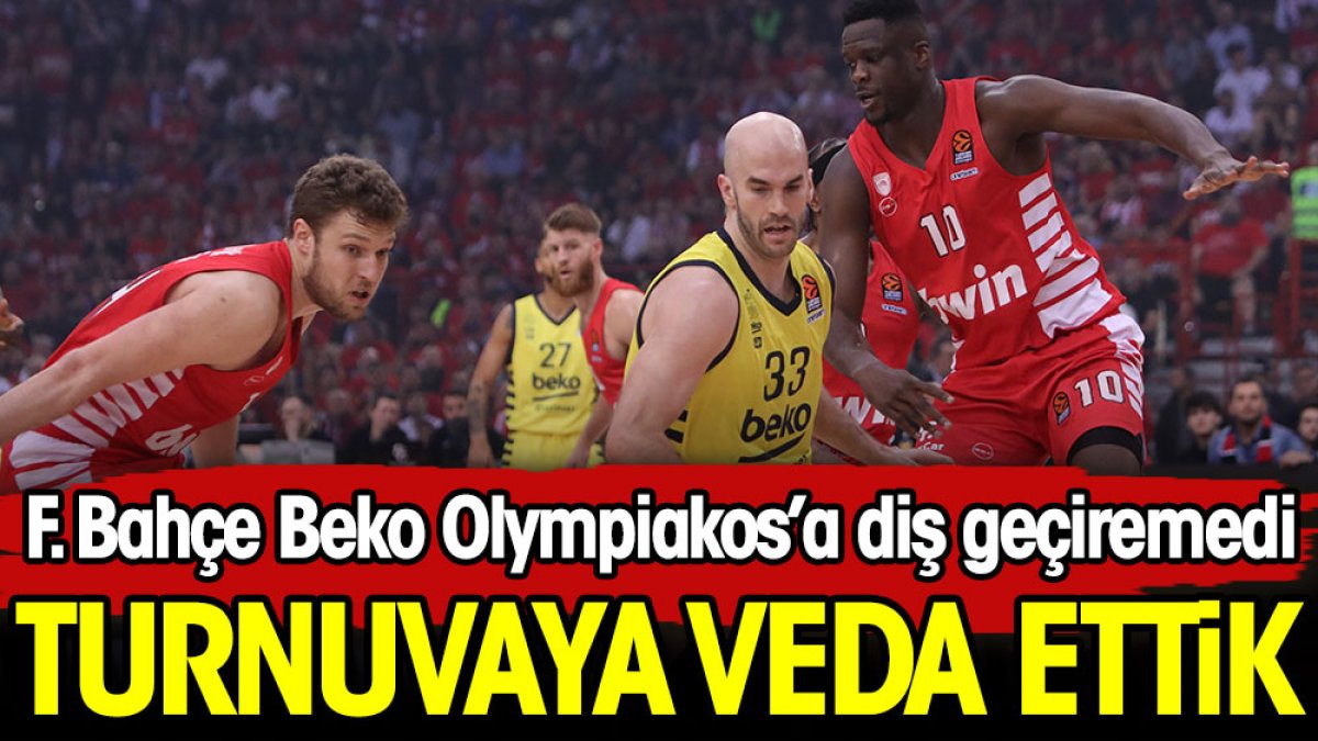 Fenerbahçe Beko Olympiakos'u yenemedi. EuroLeague'ye veda etti