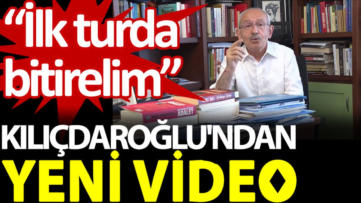 Kılıçdaroğlu'ndan yeni video: İlk turda bitirelim