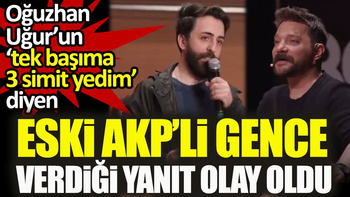 Oğuzhan Uğur’un ‘tek başıma 3 simit yedim’ diyen eski AKP’li gence verdiği yanıt olay oldu