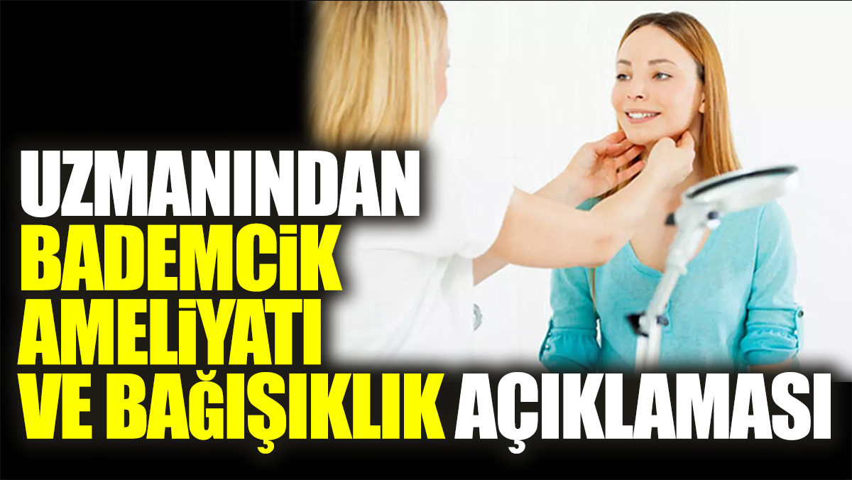 Uzmanından bademcik ameliyatı ve bağışıklık açıklaması