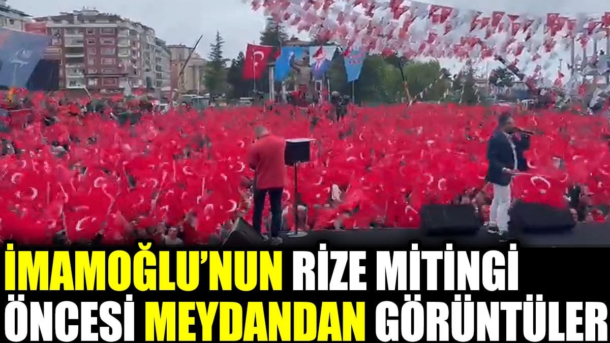 İmamoğlu'nun Rize mitingi öncesi meydandan görüntüler