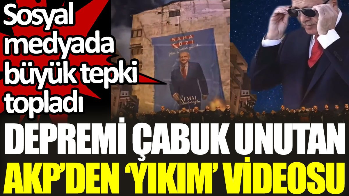 Depremi çabuk unutan AKP’den ‘yıkım’ videosu. Sosyal medyada büyük tepki topladı