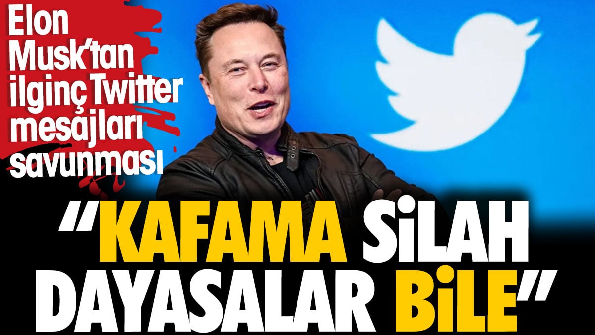 Elon Musk'tan ilginç Twitter mesajları savunması: Kafama silah dayasalar bile