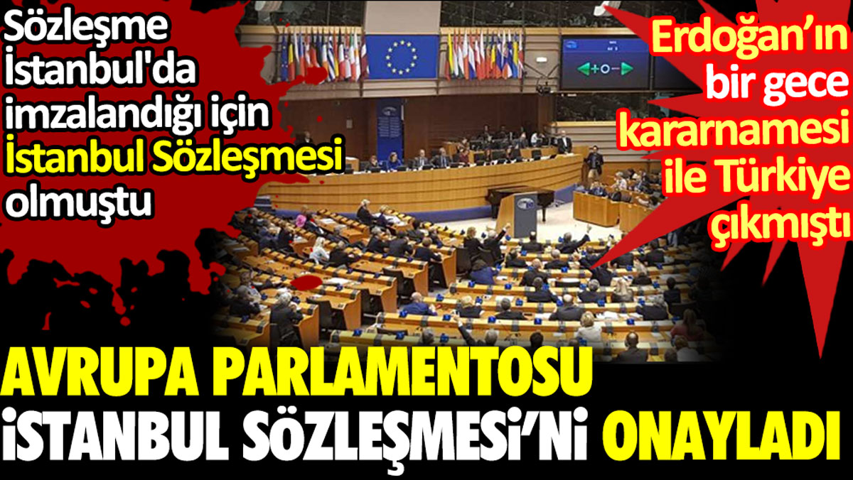 Avrupa Parlamentosu İstanbul Sözleşmesi’ni onayladı. Erdoğan’ın bir gece kararnamesi ile Türkiye çıkmıştı