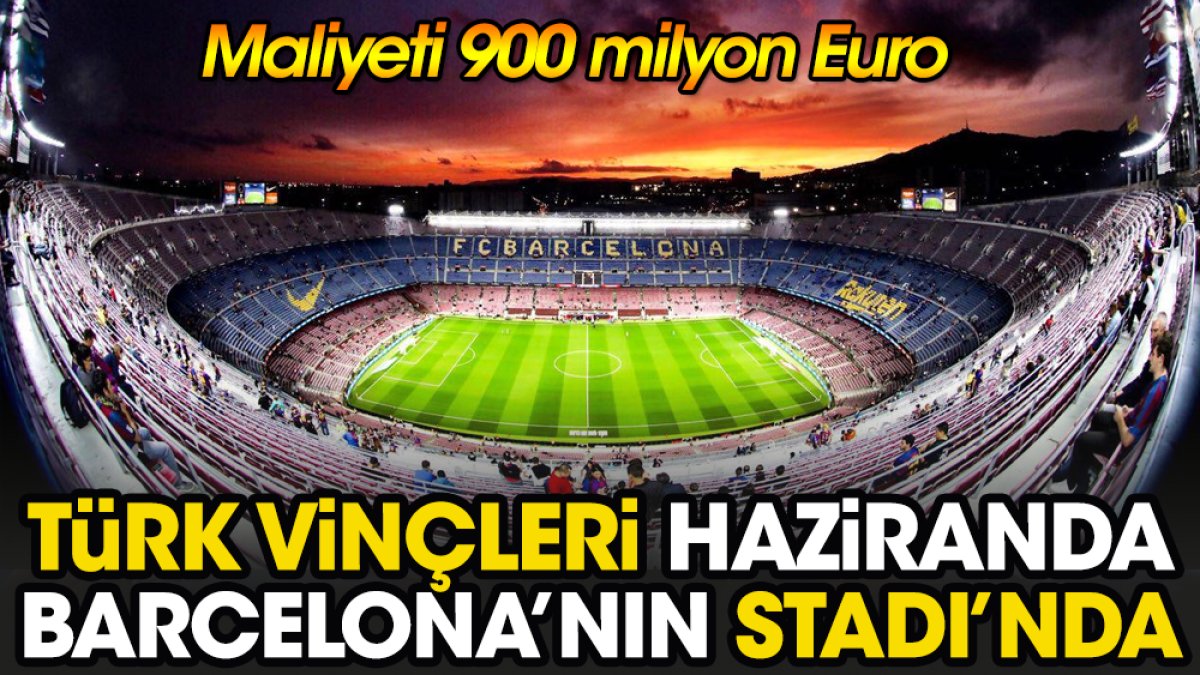 Türk vinçleri haziran ayında Barcelona'nın stadına girecek