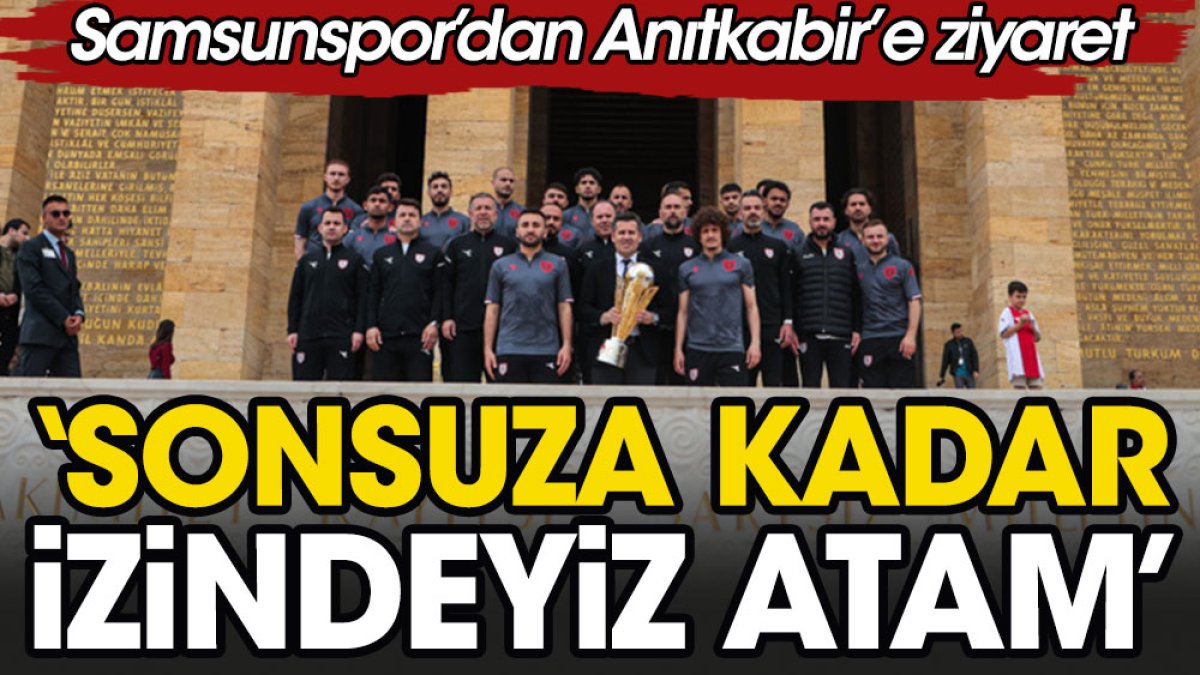 Samsunspor kupasıyla Anıtkabir'de: Sonsuza kadar izindeyiz Atam