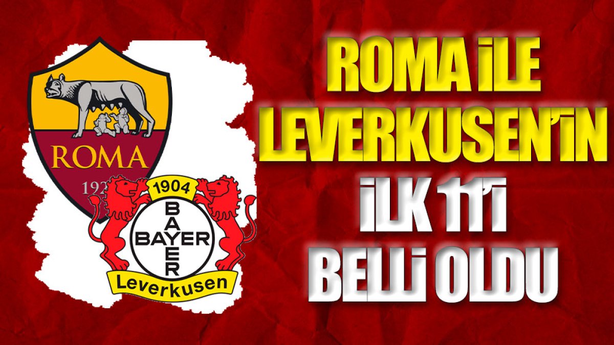 Roma ile Bayer Leverkusen'in ilk 11'i belli oldu