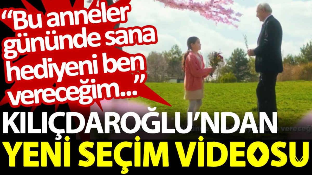 Kılıçdaroğlu’ndan yeni seçim videosu: Bu anneler gününde sana hediyeni ben vereceğim...