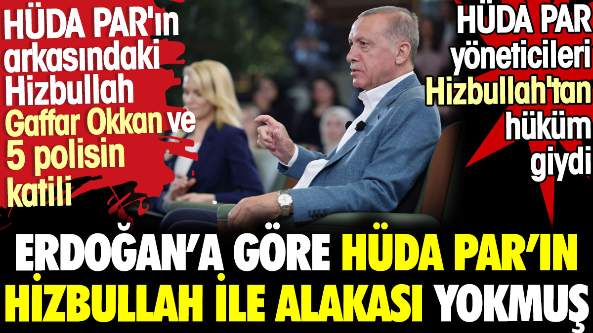 Erdoğan’a göre HÜDA PAR’ın Hizbullah ile alakası yokmuş