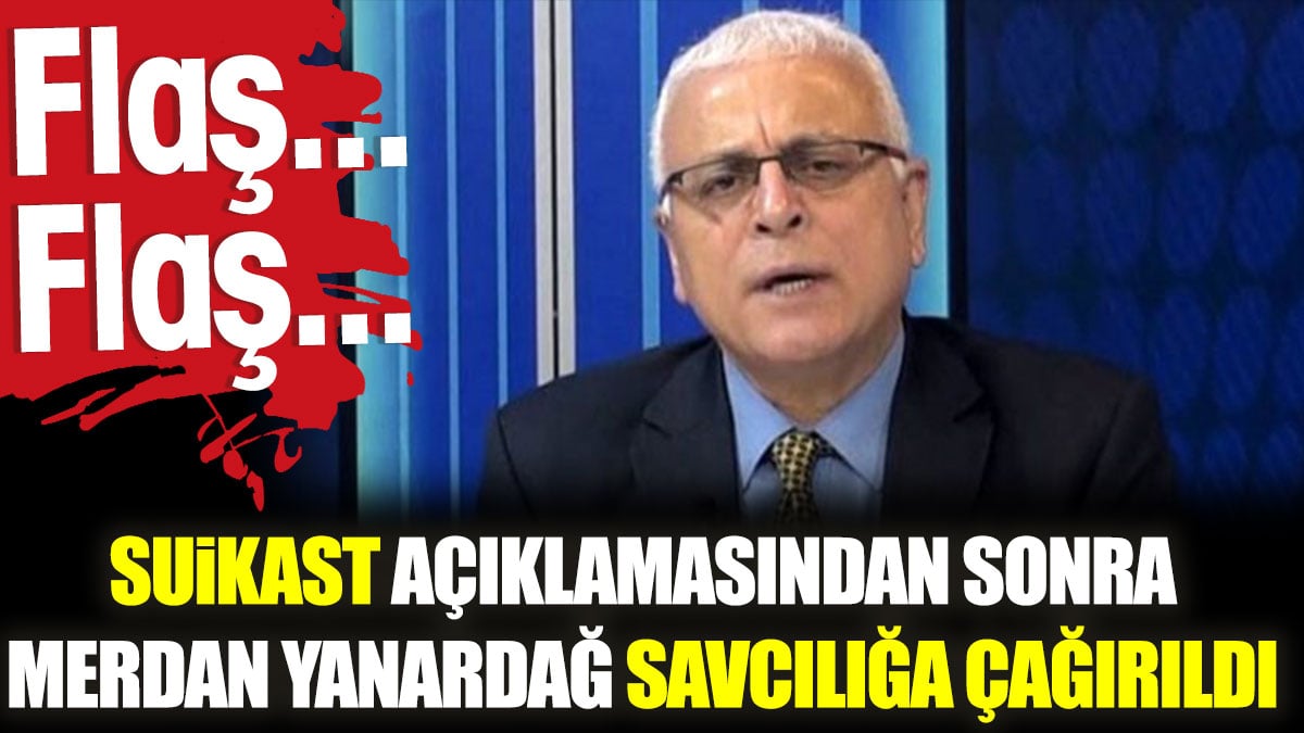 Suikast açıklamasından sonra Merdan Yanardağ savcılığa çağırıldı