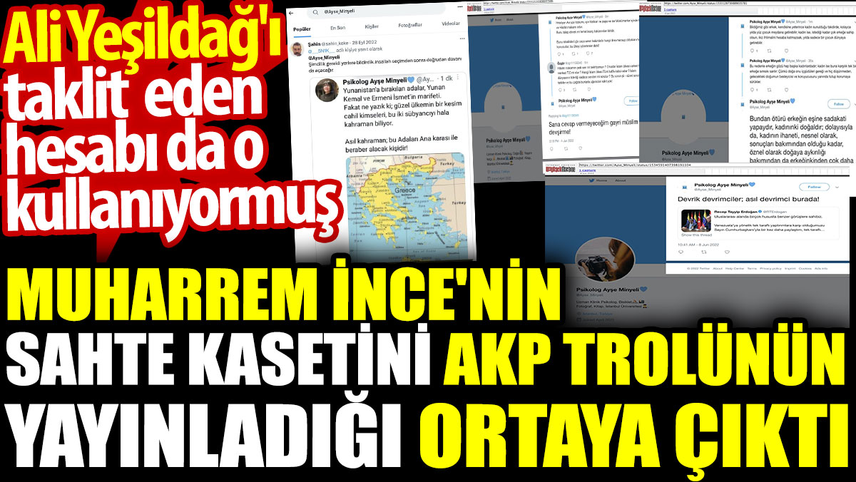 Muharrem İnce'nin sahte kasetini AKP trolünün yayınladığı ortaya çıktı. Ali Yeşildağ'ı taklit eden hesabı da o kullanıyormuş