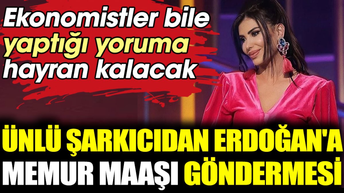 Ünlü şarkıcıdan Erdoğan'a memur maaşı göndermesi. Ekonomistler bile yaptığı yoruma hayran kalacak