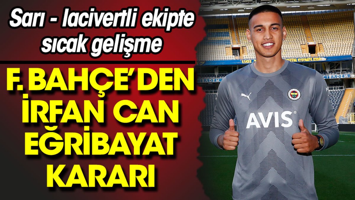 Fenerbahçe flaş İrfan Can Eğribayat gelişmesi