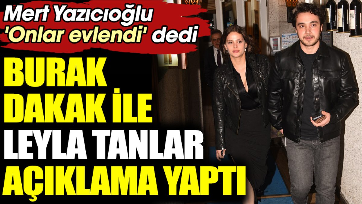 Mert Yazıcıoğlu 'Onlar evlendi' dedi. Burak Dakak ile Leyla Tanlar açıklama yaptı