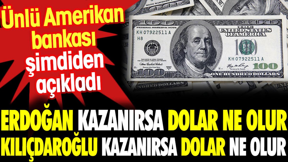 Erdoğan kazanırsa dolar ne olur Kılıçdaroğlu kazanırsa dolar ne olur?