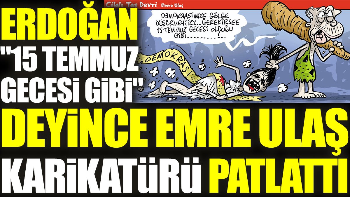 Erdoğan "15 Temmuz gecesi gibi..." deyince Emre Ulaş karikatürü patlattı