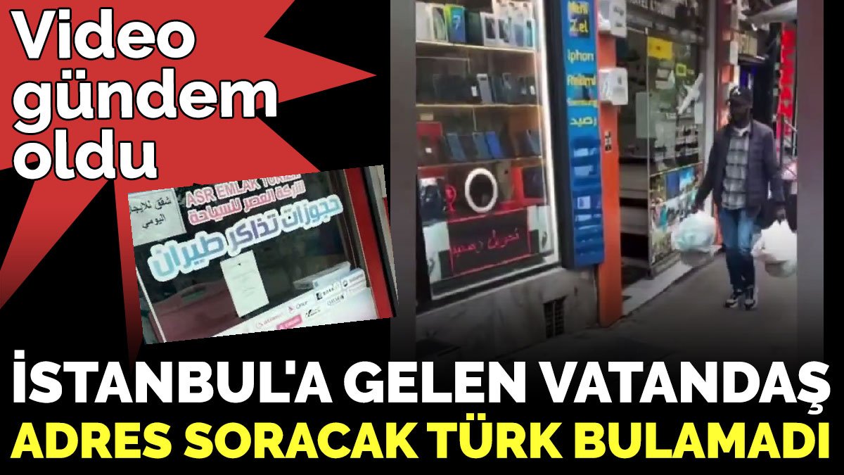 İstanbul'a gelen vatandaş adres soracak Türk bulamadı. Video gündem oldu
