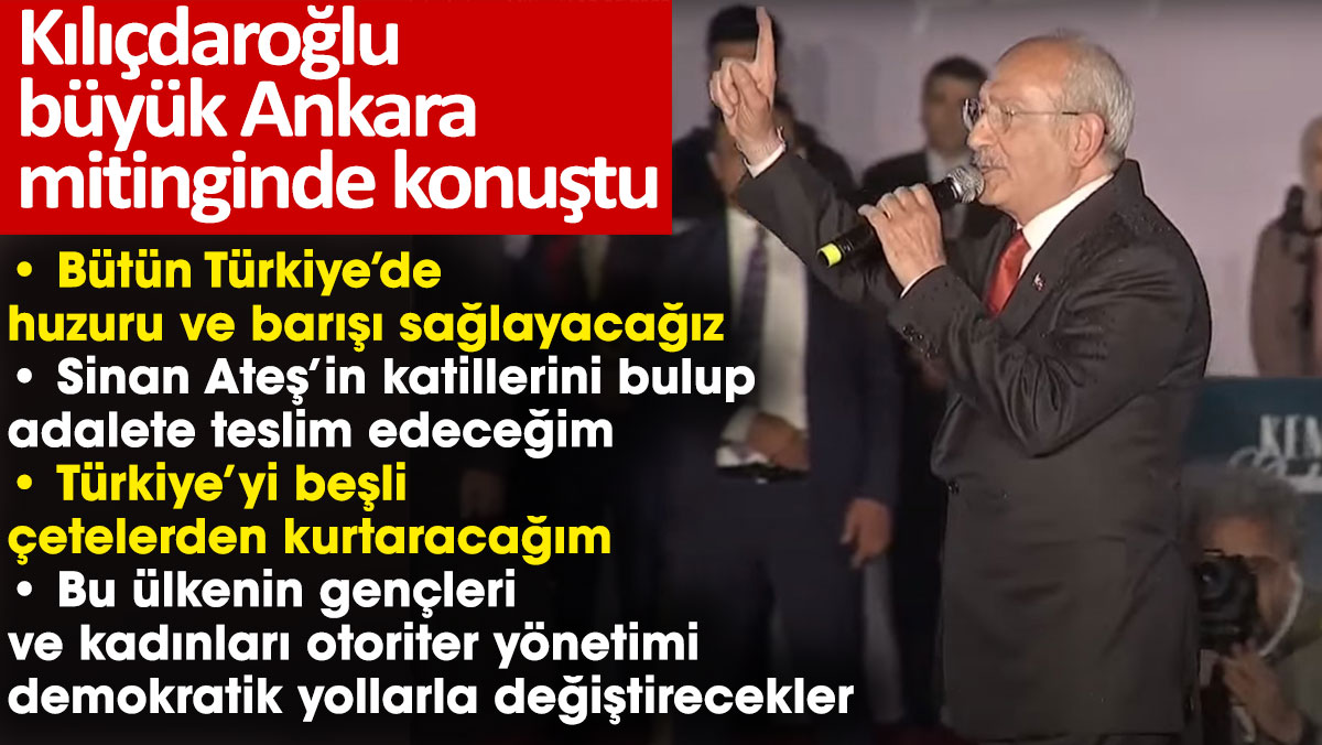 Kılıçdaroğlu büyük Ankara mitinginde konuştu. Bütün Türkiye'de huzuru ve barışı sağlayacağız!
