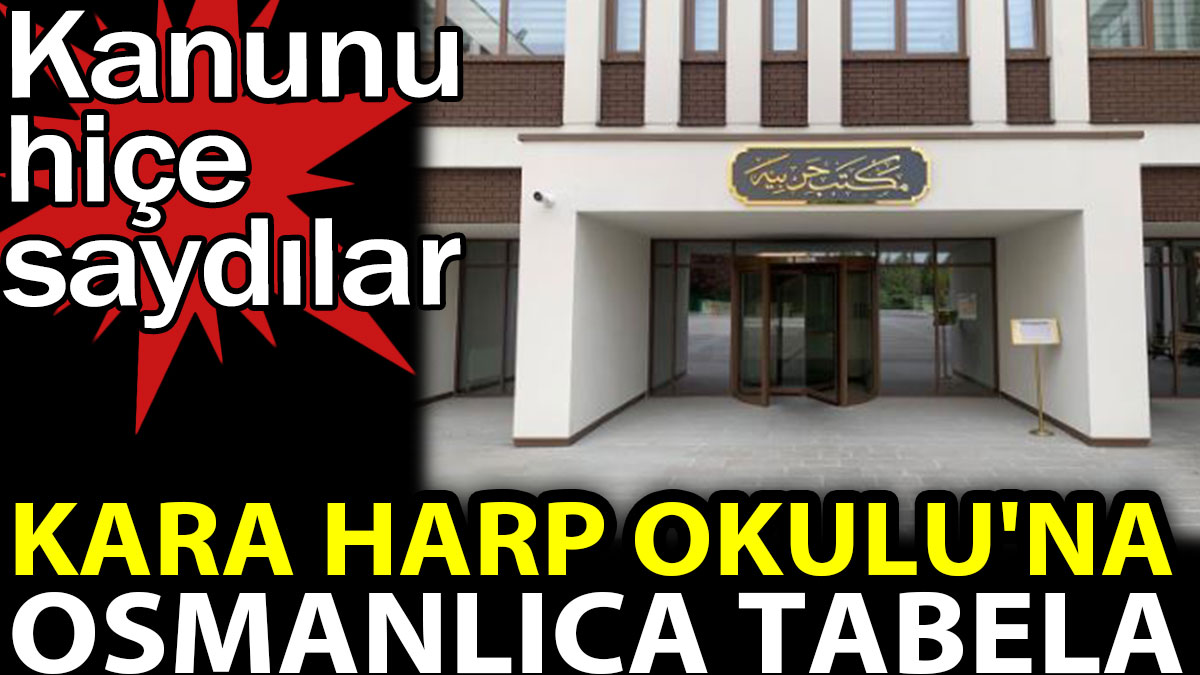 Kara Harp Okulu'na Osmanlıca tabela. Kanunu hiçe saydılar