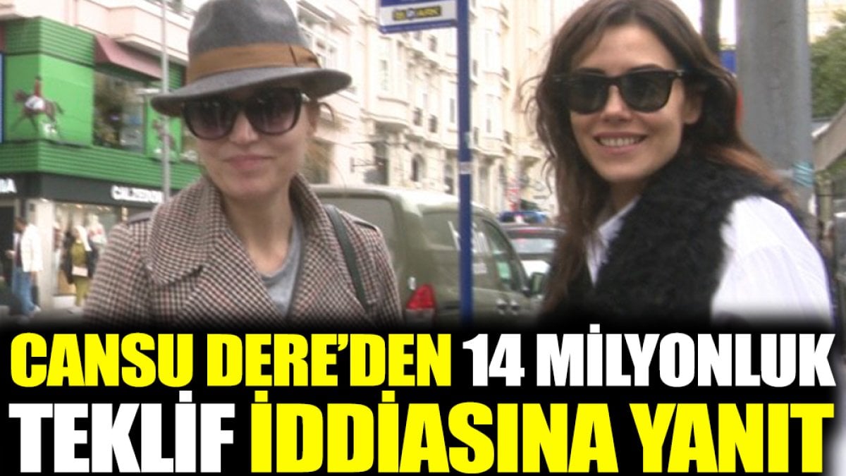 Cansu Dere 14 milyonluk teklif iddiasına bakın ne dedi