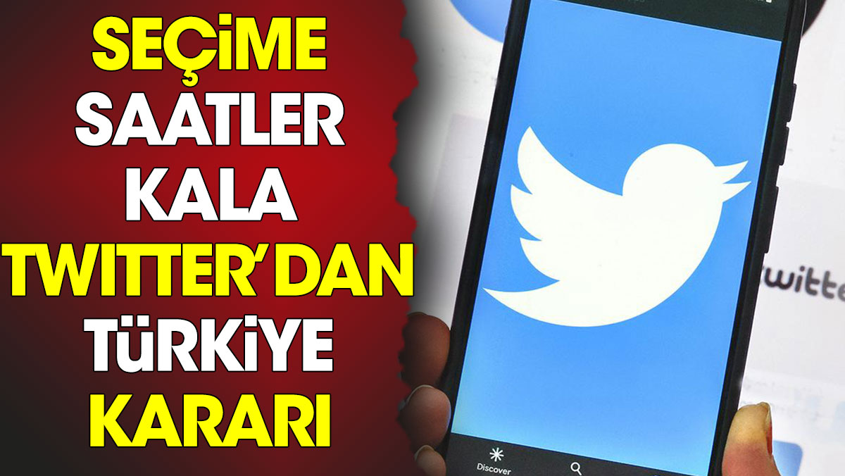 Seçime saatler kala Twitter’dan Türkiye kararı