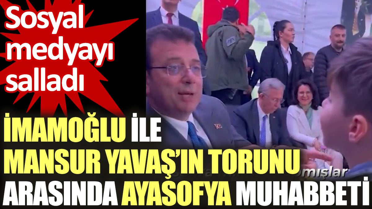 İmamoğlu ile Mansur Yavaş'ın torunu arasında Ayasofya muhabbeti gündem oldu