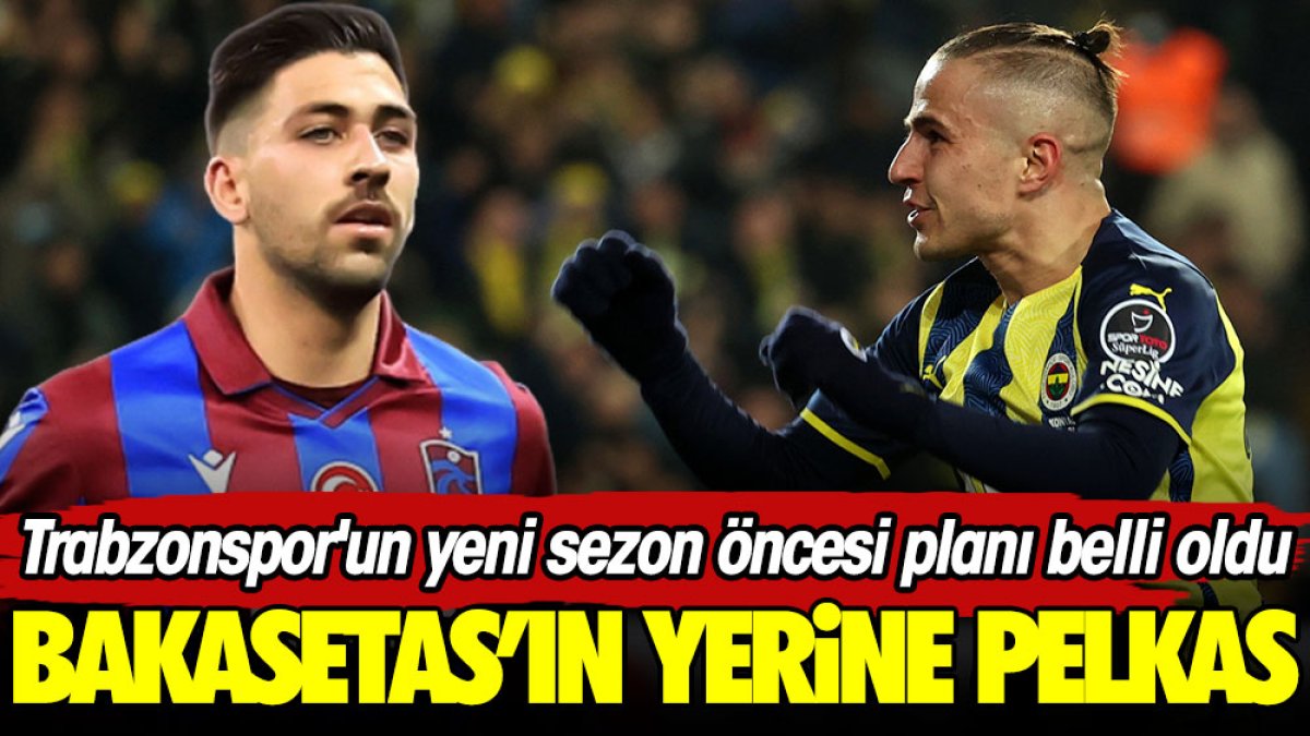 Bakasetas'ın yerine Pelkas! Trabzonspor'un yeni sezon öncesi planı belli oldu