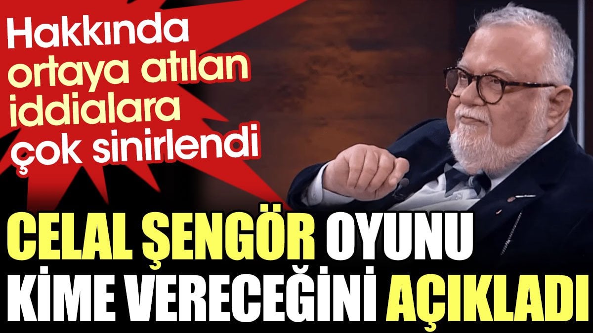 Celal Şengör oyunu kime vereceğini açıkladı. Hakkında ortaya atılan iddialara çok sinirlendi