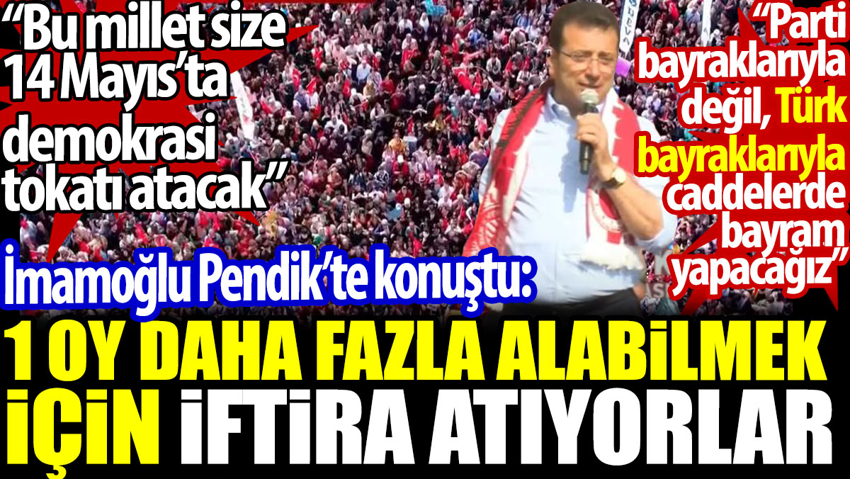 İmamoğlu: 1 oy daha fazla alabilmek için iftira atıyorlar