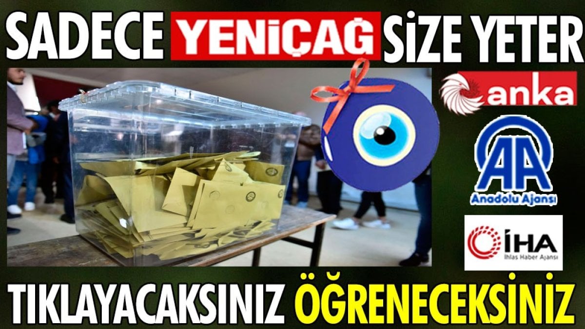 Seçim sonuçlarını tıklayacak canlı öğreneceksiniz. Yeniçağ size yeter