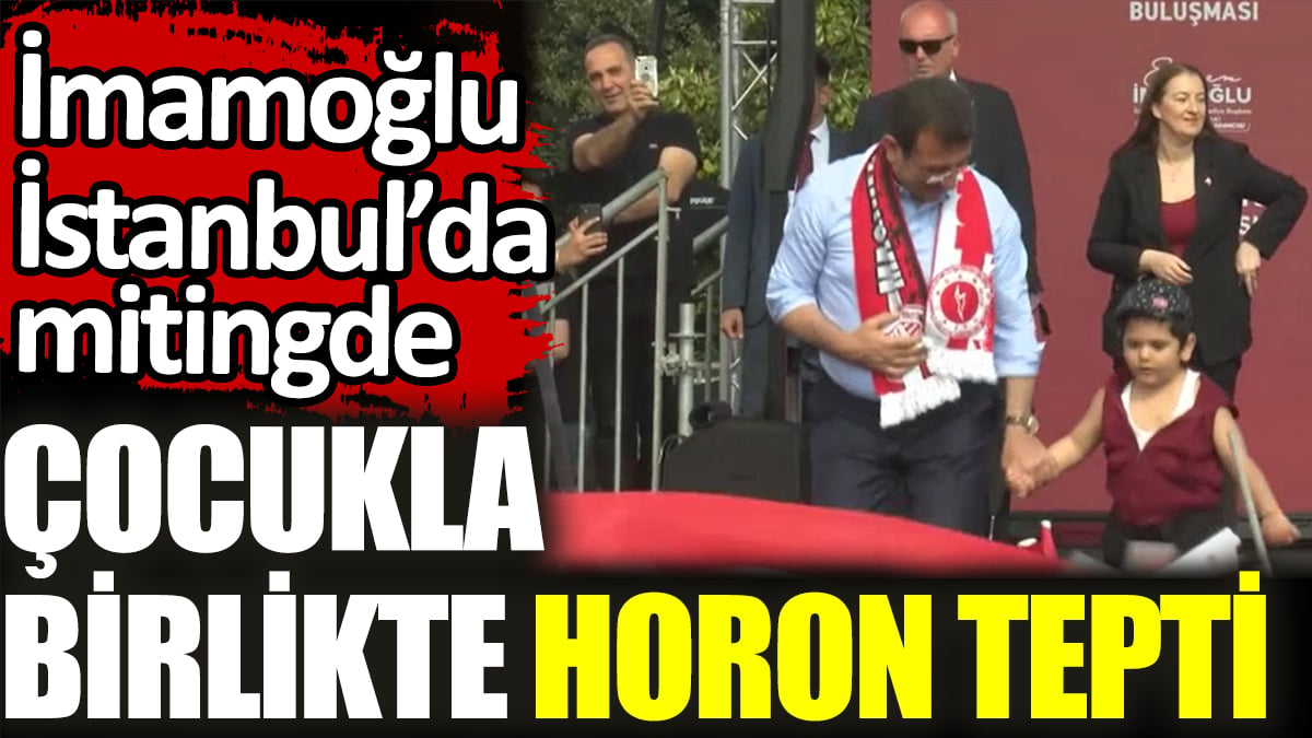 İmamoğlu, İstanbul’da mitingde çocukla birlikte horon tepti