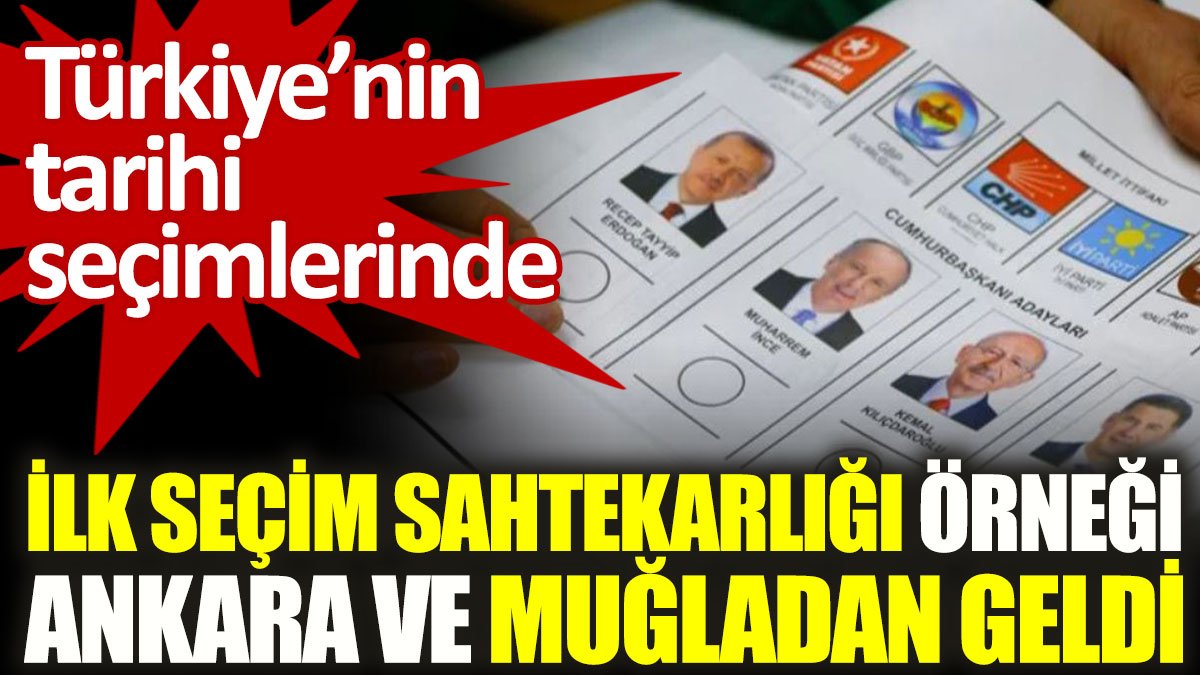 Türkiye'nin tarihi seçimlerinde ilk seçim sahtekarlığı örneği Ankara ve Muğla'dan geldi