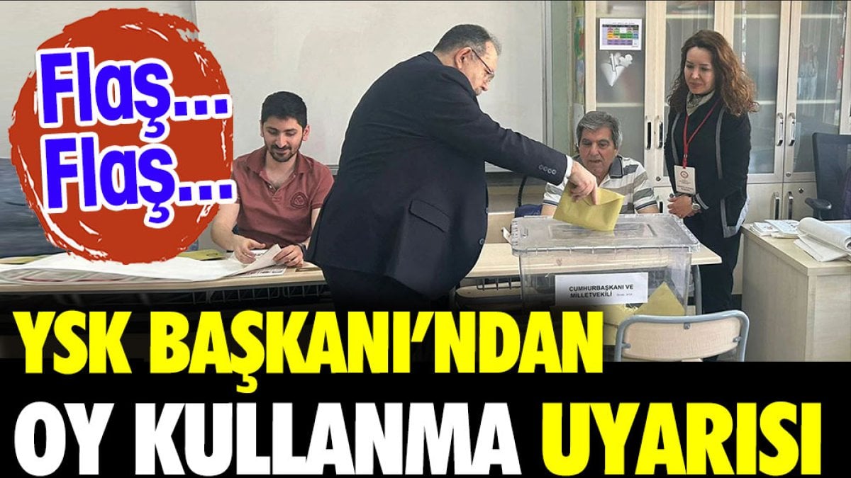 YSK Başkanı'ndan oy kullanma uyarısı