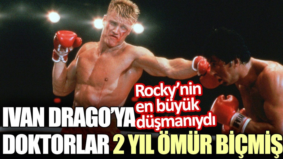 Rocky’nin en büyük düşmanı Ivan Drago’ya doktorlar 2 yıl ömür biçmiş