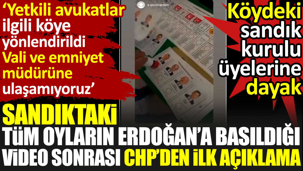 Sandıktaki tüm oyların Erdoğan’a basıldığı video sonrası CHP’den ilk açıklama