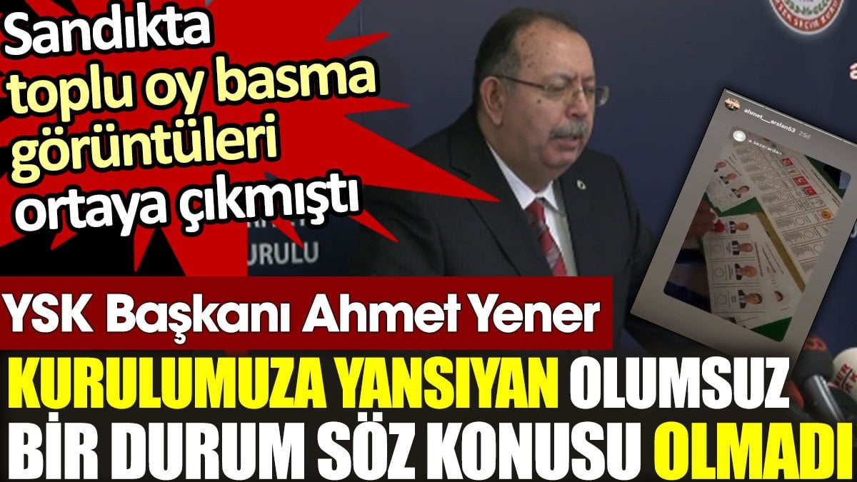 YSK'dan açıklama: Kurulumuza şu ana kadar yansıyan olumsuz bir durum söz konusu olmamıştır