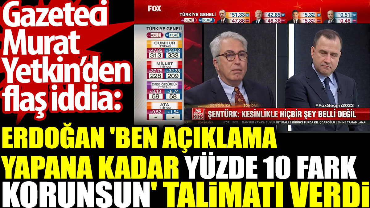 Erdoğan, 'Ben açıklama yapana kadar yüzde 10 fark korunsun' talimatı verdi iddiası. Murat Yetkin açıkladı