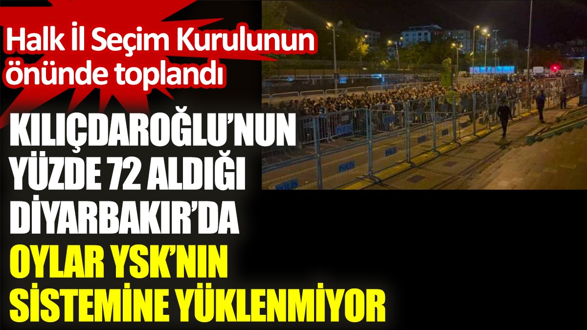 Kılıçdaroğlu’nun yüzde 72 aldığı Diyarbakır’da sonuçlar YSK sistemine yüklenmiyor
