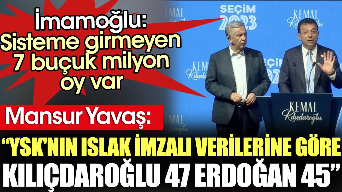 Mansur Yavaş ve İmamoğlu seçimdeki son durumu açıkladı: YSK'nın ıslak imzalı verilerine göre Kılıçdaroğlu 47 Erdoğan 45