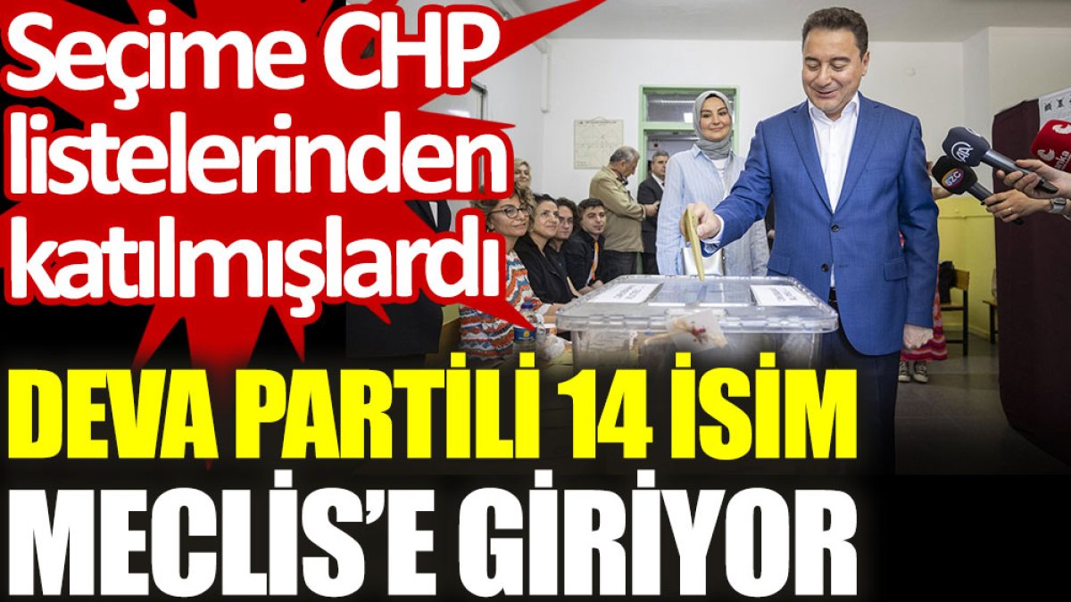 DEVA Partili 14 isim Meclis’e giriyor. Seçime CHP listelerinden katılmışlardı