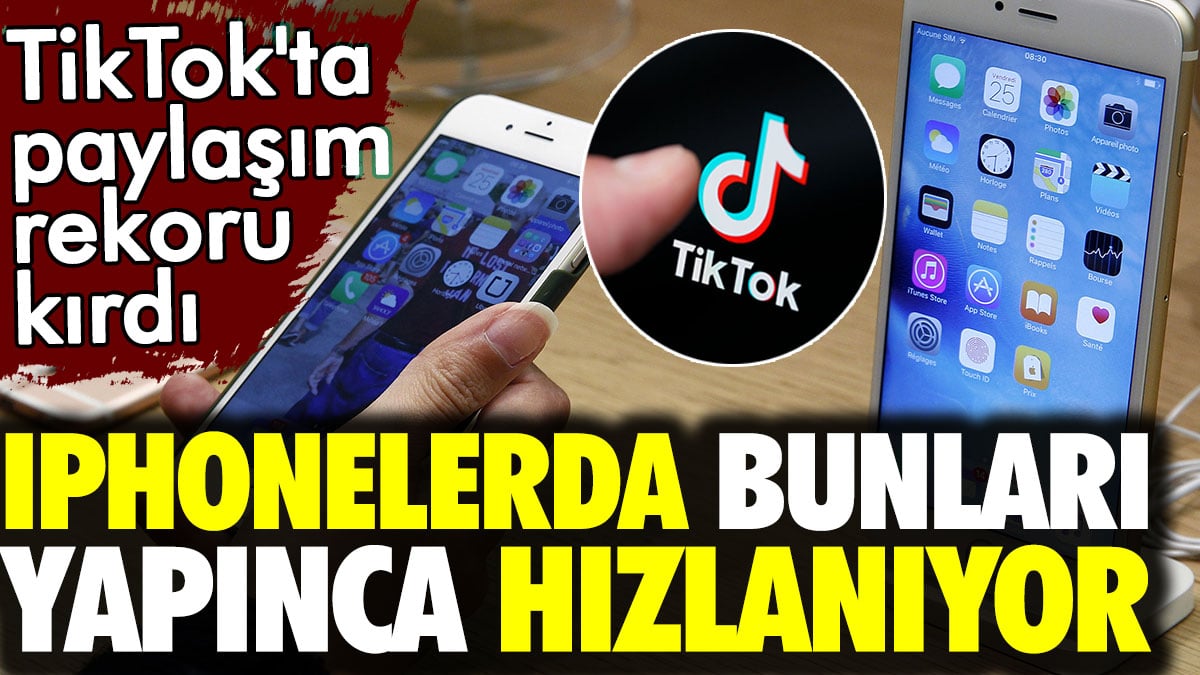 iPhonelerda bunları yapınca hızlanıyor. TikTok'ta paylaşım rekoru kırdı