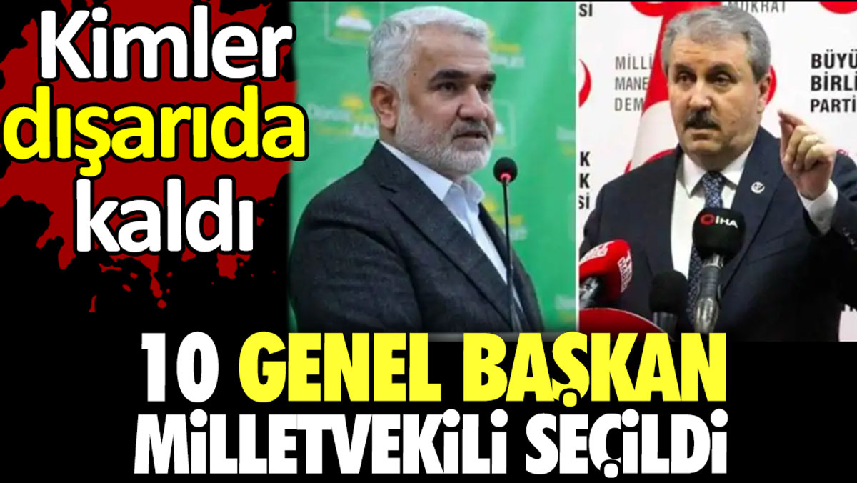 10 Genel Başkan milletvekili seçildi. Kimler dışarıda kaldı?