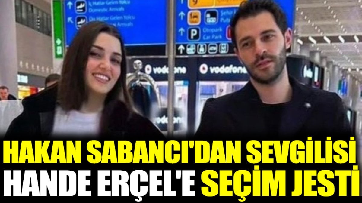 Hakan Sabancı'dan sevgilisi Hande Erçel'e seçim jesti