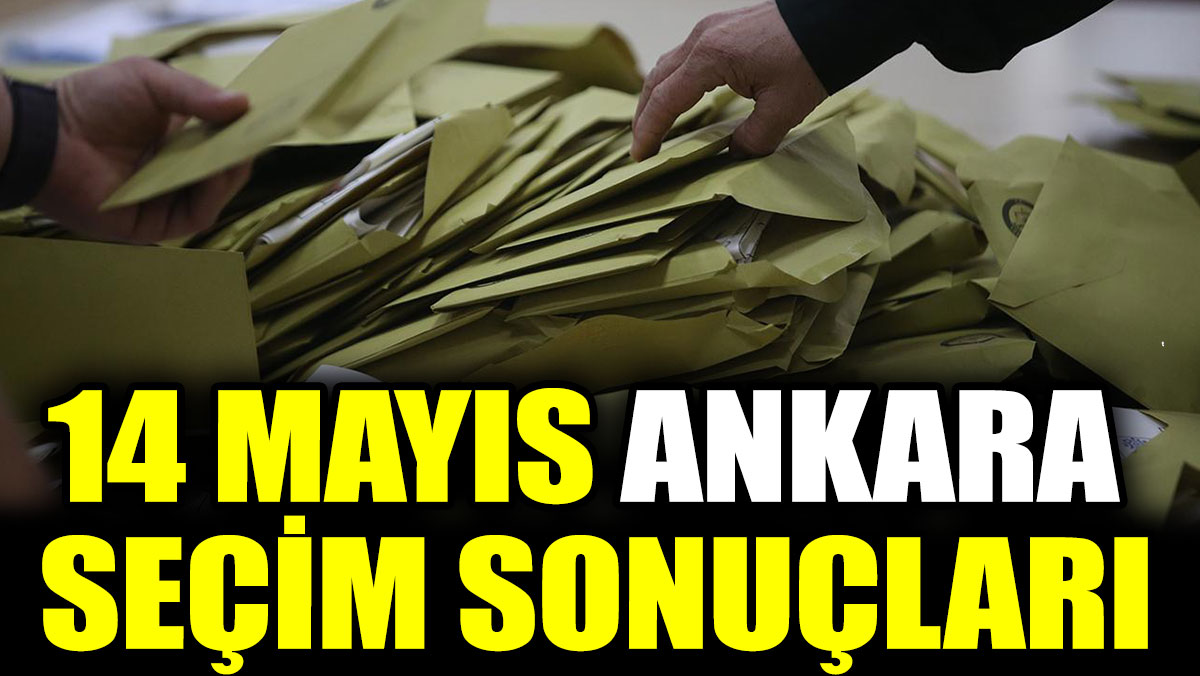 14 Mayıs Ankara seçim sonuçları