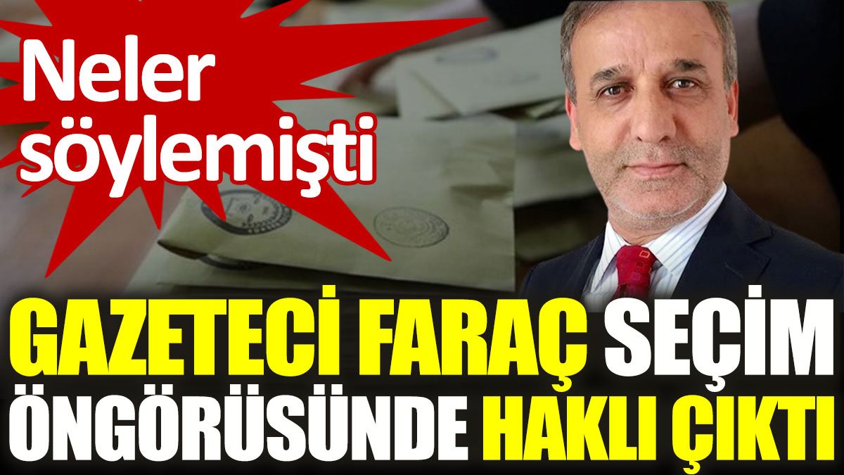 Gazeteci Mehmet Faraç seçim öngörüsünde haklı çıktı. Neler söylemişti