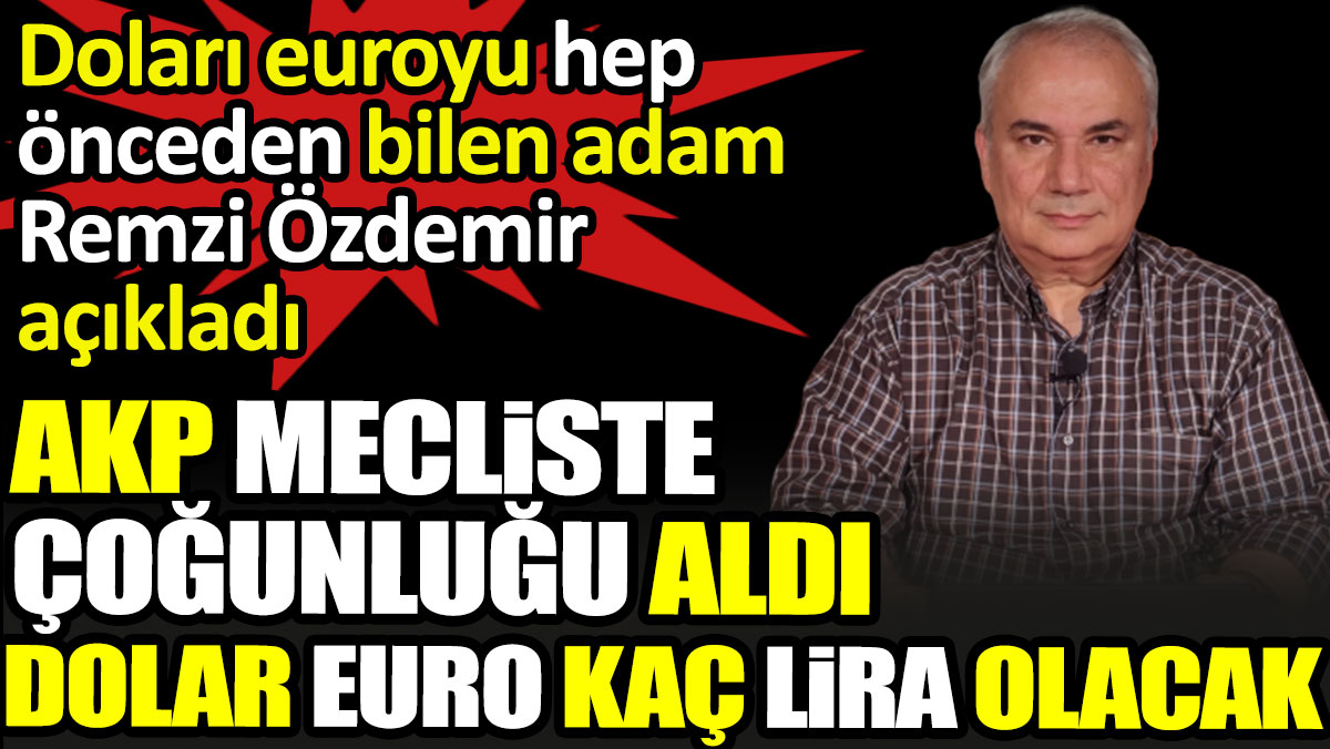 Doları euroyu hep önceden bilen adam Remzi Özdemir açıkladı. AKP Meclis'te çoğunluğu aldı dolar euro kaç lira olacak?
