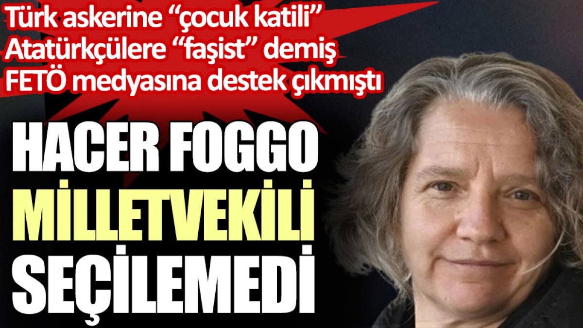 Türk askerine çocuk katili, Atatürkçülere faşist diyen Hacer Foggo milletvekili seçilemedi